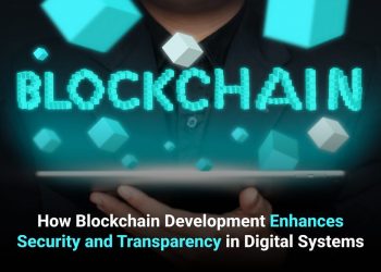 How Blockchain Development Improves Security and Transparency in Digital Systems