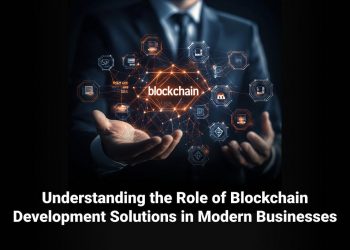 Understanding the Role of Blockchain Development Solutions in Modern Businesses