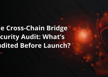 The Cross-Chain Bridge Security Audit: What’s Audited Before Launch?